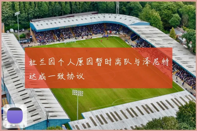 杜兰因个人原因暂时离队与泽尼特达成一致协议